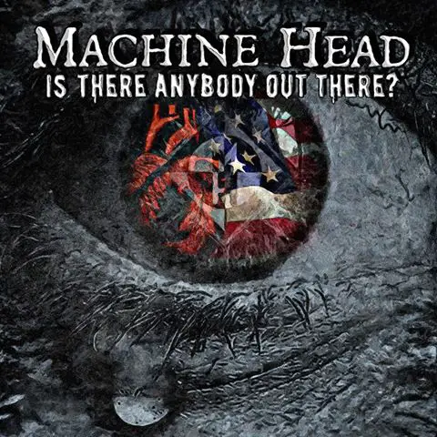 machineheadisthereanybodeoutthere