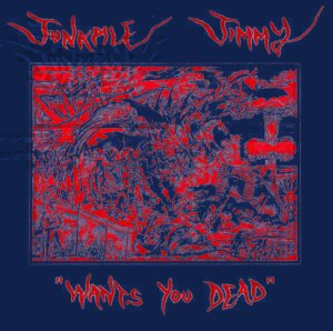 Junkpile Jimmy – Wants You Dead