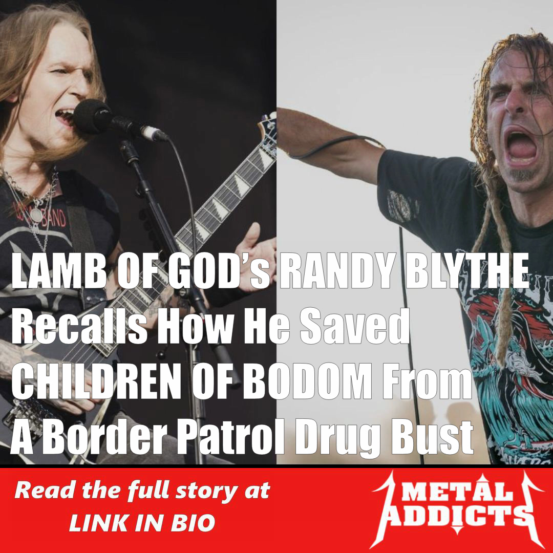 LAMB OF GOD’s RANDY BLYTHE Recalls How He Saved CHILDREN OF BODOM From A Border Patrol Drug Bust